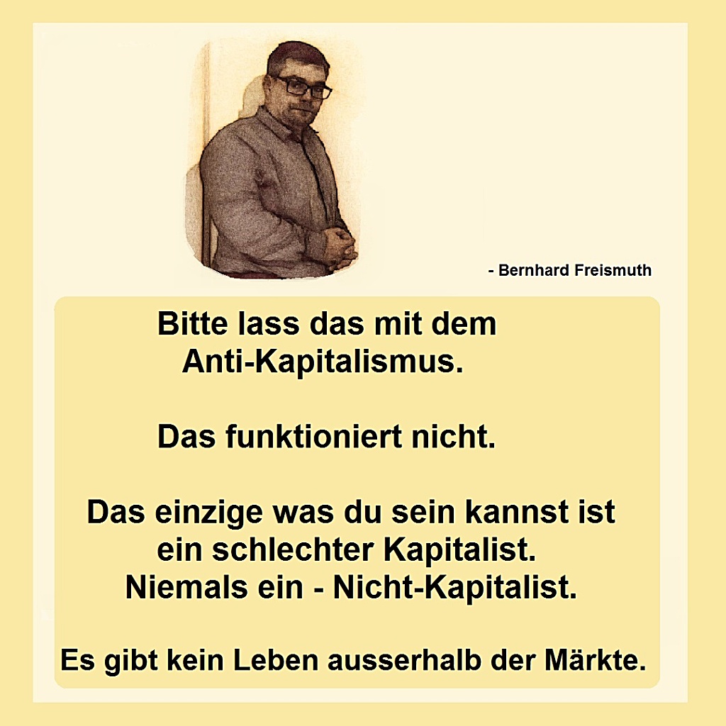 Anti-Kapitalismus gibt es nicht. Man kann nur ein schlechter Kapitalist sein.